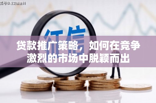 集贤贷款推广策略，如何在竞争激烈的市场中脱颖而出