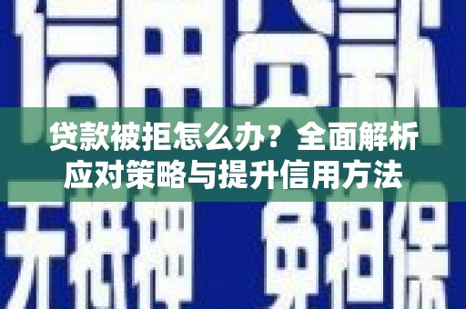 集贤贷款被拒怎么办？全面解析应对策略与提升信用方法