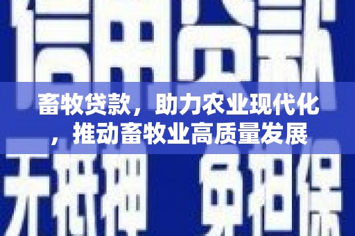 集贤畜牧贷款，助力农业现代化，推动畜牧业高质量发展