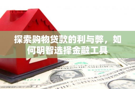集贤探索购物贷款的利与弊，如何明智选择金融工具