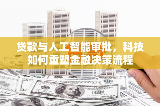 集贤贷款与人工智能审批，科技如何重塑金融决策流程