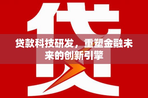集贤贷款科技研发，重塑金融未来的创新引擎