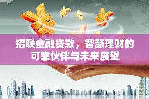 集贤招联金融贷款，智慧理财的可靠伙伴与未来展望