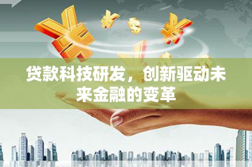集贤贷款科技研发，创新驱动未来金融的变革