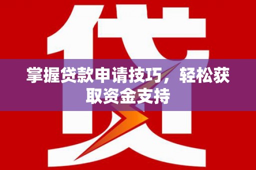 集贤掌握贷款申请技巧，轻松获取资金支持