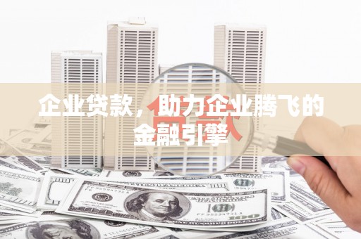 集贤企业贷款，助力企业腾飞的金融引擎