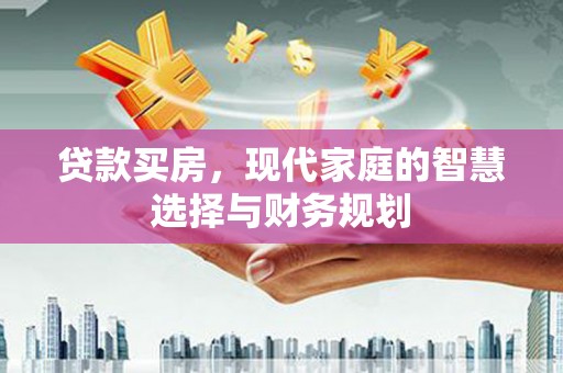 集贤贷款买房，现代家庭的智慧选择与财务规划