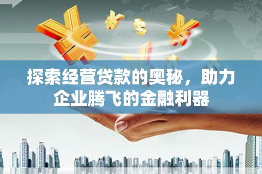 集贤探索经营贷款的奥秘，助力企业腾飞的金融利器