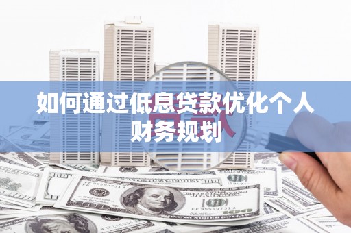 集贤如何通过低息贷款优化个人财务规划