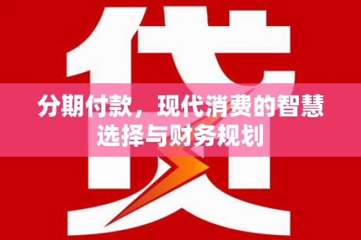 集贤分期付款，现代消费的智慧选择与财务规划