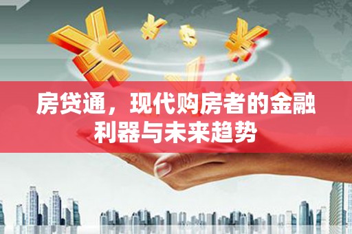 集贤房贷通，现代购房者的金融利器与未来趋势