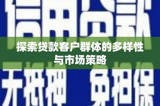 集贤探索贷款客户群体的多样性与市场策略