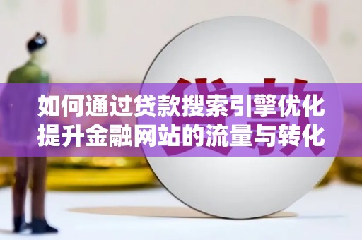 集贤如何通过贷款搜索引擎优化提升金融网站的流量与转化率