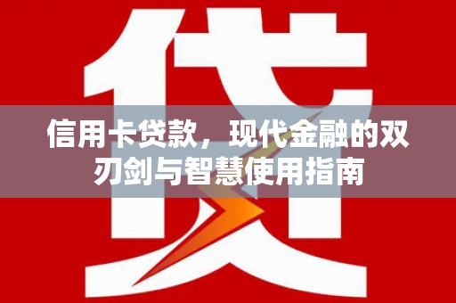 集贤信用卡贷款，现代金融的双刃剑与智慧使用指南