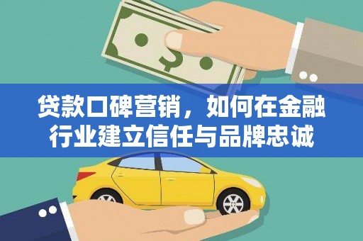 集贤贷款口碑营销，如何在金融行业建立信任与品牌忠诚