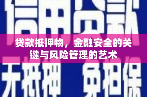 集贤贷款抵押物，金融安全的关键与风险管理的艺术