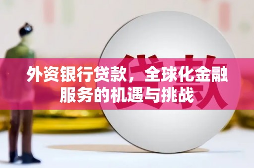 集贤外资银行贷款，全球化金融服务的机遇与挑战