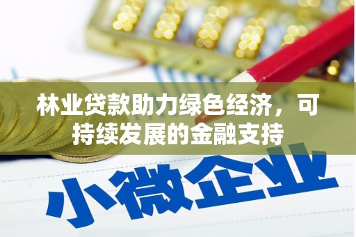 集贤林业贷款助力绿色经济，可持续发展的金融支持