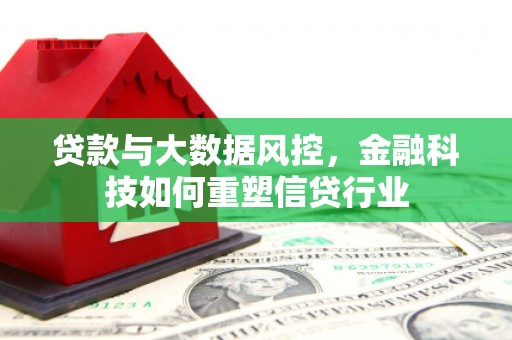 集贤贷款与大数据风控，金融科技如何重塑信贷行业