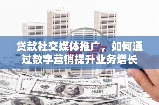 集贤贷款社交媒体推广，如何通过数字营销提升业务增长