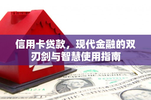 集贤信用卡贷款，现代金融的双刃剑与智慧使用指南