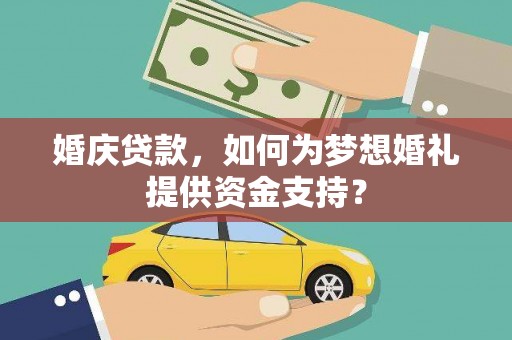 集贤婚庆贷款，如何为梦想婚礼提供资金支持？