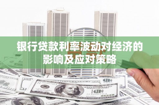 集贤银行贷款利率波动对经济的影响及应对策略