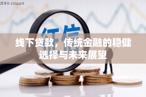 集贤线下贷款，传统金融的稳健选择与未来展望