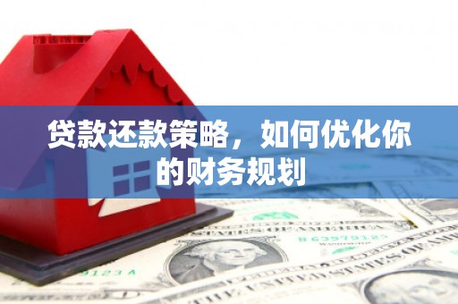 集贤贷款还款策略，如何优化你的财务规划