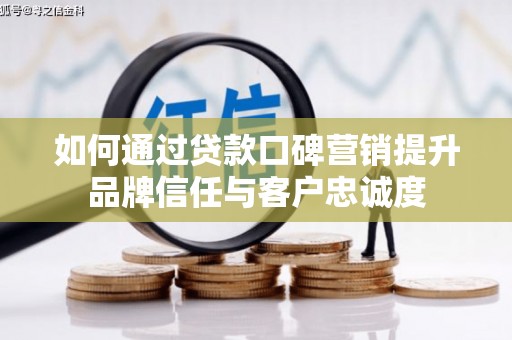 集贤如何通过贷款口碑营销提升品牌信任与客户忠诚度