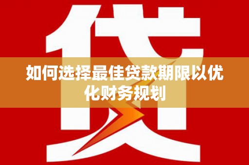 集贤如何选择最佳贷款期限以优化财务规划