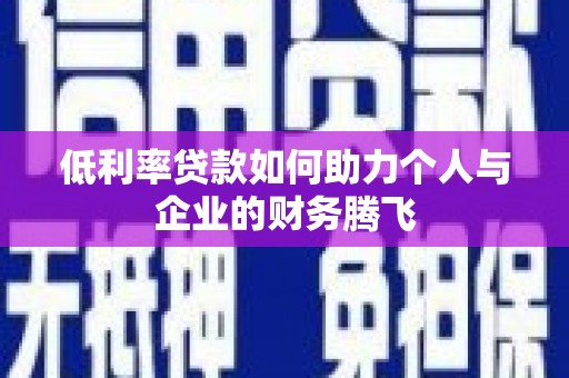 集贤低利率贷款如何助力个人与企业的财务腾飞