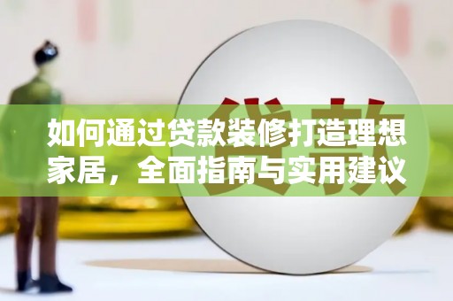 集贤如何通过贷款装修打造理想家居，全面指南与实用建议