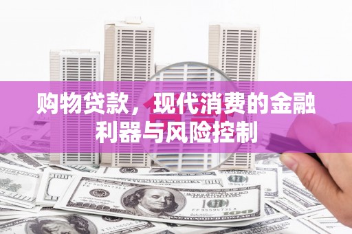 集贤购物贷款，现代消费的金融利器与风险控制