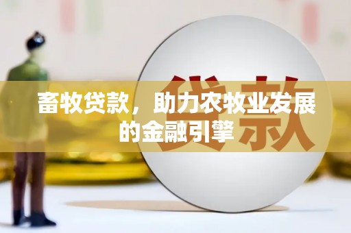 集贤畜牧贷款，助力农牧业发展的金融引擎