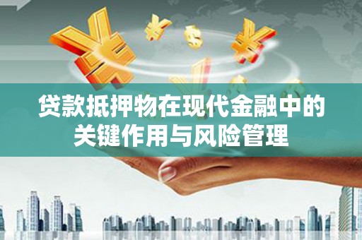 集贤贷款抵押物在现代金融中的关键作用与风险管理