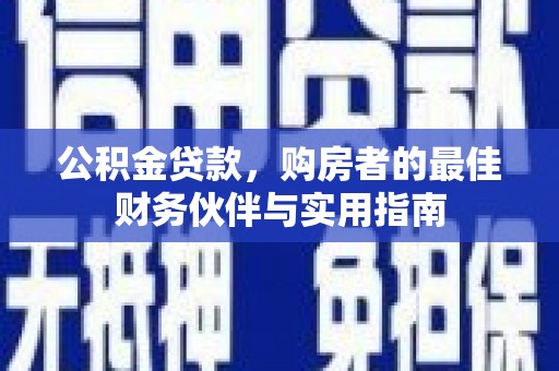 集贤公积金贷款，购房者的最佳财务伙伴与实用指南