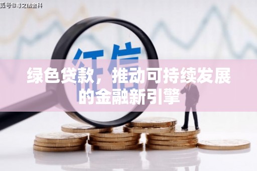 集贤绿色贷款，推动可持续发展的金融新引擎