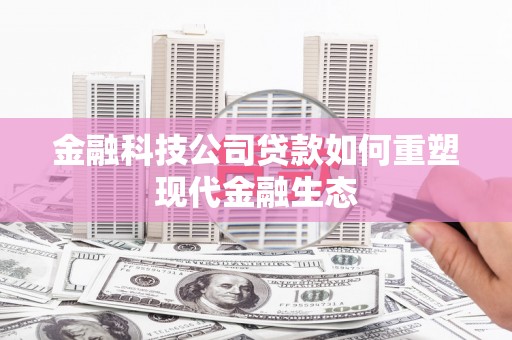 集贤金融科技公司贷款如何重塑现代金融生态