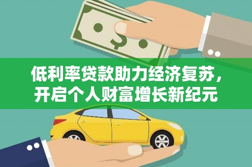 集贤低利率贷款助力经济复苏，开启个人财富增长新纪元