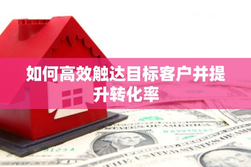 集贤如何高效触达目标客户并提升转化率