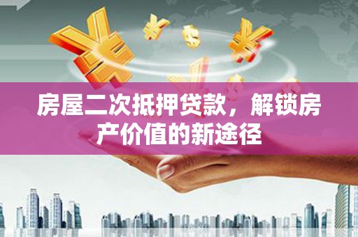 集贤房屋二次抵押贷款，解锁房产价值的新途径