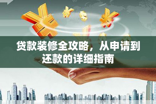 集贤贷款装修全攻略，从申请到还款的详细指南